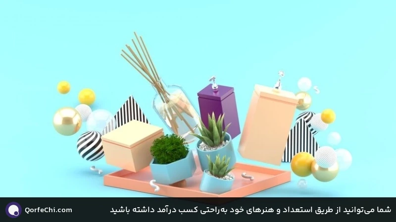 شما می‌توانید از طریق استعداد و هنرهای خود به‌راحتی کسب درآمد داشته باشید